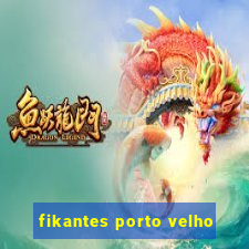 fikantes porto velho